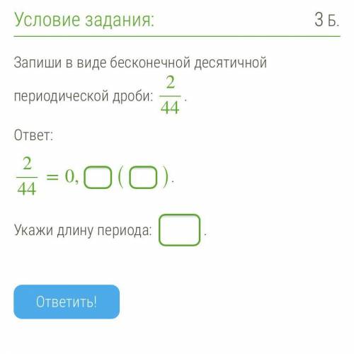 Запиши в виде бесконечной десятичной периодической дроби: 244. ответ: 244=0,(). Укажи длину периода: