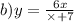 b) y = \frac{6x}{ \times + 7}