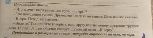 Придумайте и разыграйте сценку, употребив выражение ни пуха ни пера