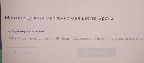 Массовая доля растворенного вещества. Урок 2 Выбери верный ответ.К 100 г 5% раствора добавили 50 г в