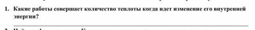 1. Какие работы совершает количество теплоты когда идет изменение его внутренней энергии?​