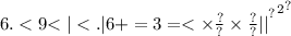 { {6. < 9 { < | < . |6 + = 3 = < \times \frac{?}{?} \times \frac{?}{?} | | }^{?} }^{2} }^{?}