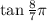 \tan\frac{8}{7} \pi