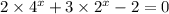 2 \times {4}^{x} + 3 \times {2}^{x} - 2 = 0