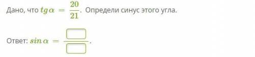 Дано, что tg α=20/21. Определи синус этого угла.ответ: sinα=.