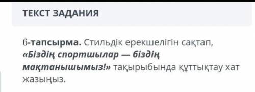 ТЕКСТ ЗАДАНИЯ6-тапсырма. Стильдік ерекшелігін сақтап, «Біздің спортшылар — біздің мақтанышымыз!» тақ