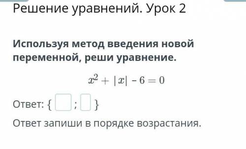 Решение уравнений. Урок 2 Используя метод введения новой переменной, реши уравнение.x2 + |x| – 6 = 0