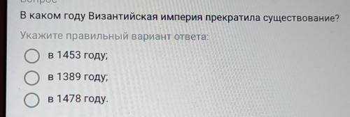 В каком году Византийская империя прекратила существование? Укажите правильный вариант ответа:в 1453