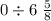 0 \div 6 \ \frac{5}{8}