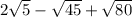 2\sqrt{5} - \sqrt{45} + \sqrt{80}