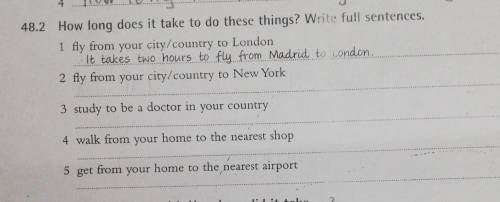 48.2 How long does it take to do these things? Write full sentences. 1 fly from your city/country to