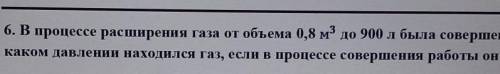 6. В процессе расширения газа от объема 0,8 м^3 до 900 л была совершена работа 800 Дж. При каком дав