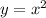 y = x {}^{2}