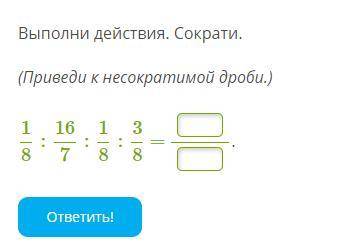 Выполни действия. Сократи. 1/8 : 16/7 : 1/8 : 3/8 = ??? РЕШИТЕ ПОСКОРЕЕ! ИНЕТ УРОК! ПРАВИЛЬНО!