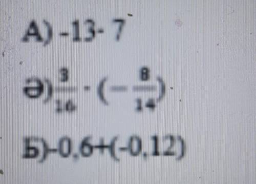 1.A) -13- 7Ә)3/16-(-8/14)Б)-0,6+(0,12) умалаю ​