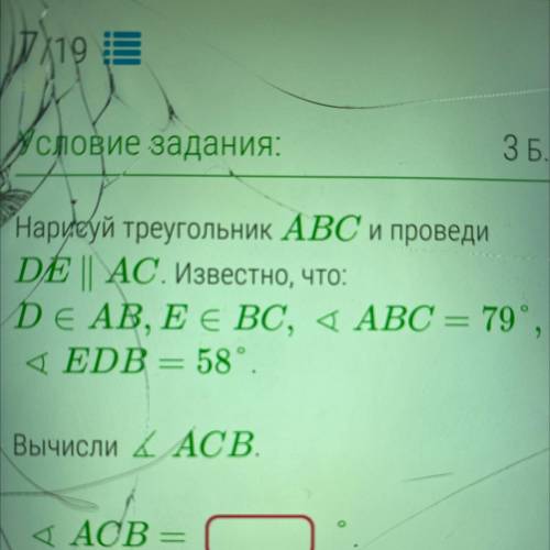 Нарисуй треугольник ABC и проведи DE || АС. Известно, что: DЄ АВ, Е Є ВС, < ABC =79°, < EDB —