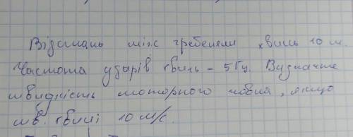 Відстань між гребенями хвиль 10 м. Частота ударів хвиль - 5Гц. Визначте швидкість моторного човна, я