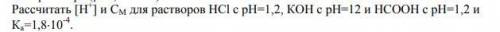 Рассчитать [Н+] и СМ для растворов HCl с рН=1,2, КОН с рН=12 и НСООН с рН=1,2 и Кa=1,8*10-4 .