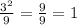 \frac{3^{2} }{9}=\frac{9}{9}=1