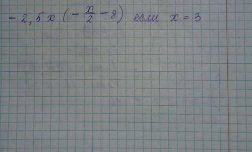 вопрос на фото​-2,5x(- x/2-8) если x=3