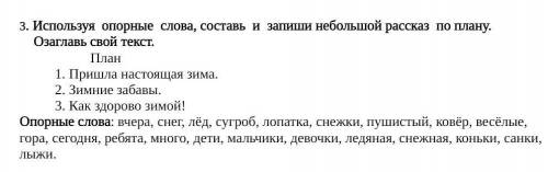 Используя опорные слова, составь и запиши небольшой рассказ по плану. Озаглавь свой текст План:1)при