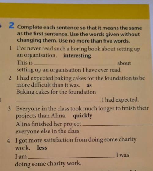 сделать английский. 2 заданиеЗавершите предложения так, чтобы оно означало то же, что и первое предл