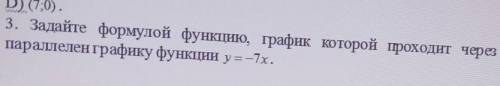 Очень там в конце : проходит через точку (-2;5) и параллелен графику функций y=-7x​