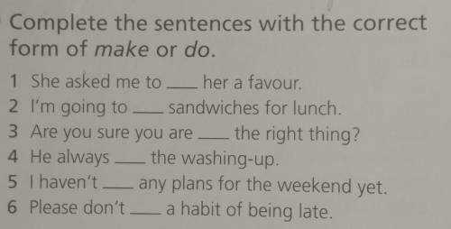 Complete the sentences with the correct form of make or do.1 She asked me to her a favour.2 I'm goin