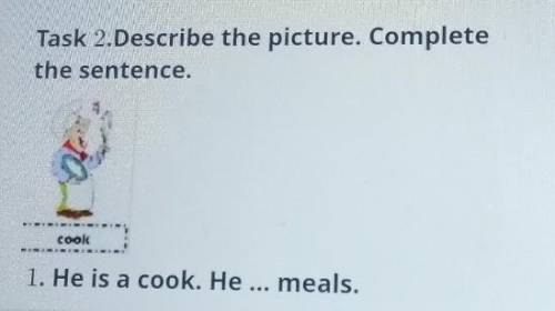 Task 2.Describe the picture. Completethe sentence.​