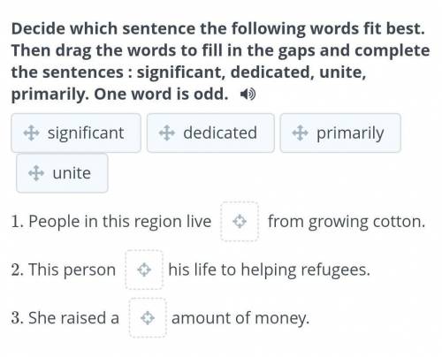 Decide which sentence the following words fit best. Then drag the words to fill in the gaps and comp