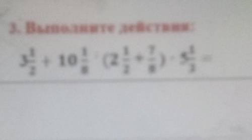 3. Выполните действие 3 1/2+10 1/8:(2 12+7/8)*5 1/3сорри за качество​