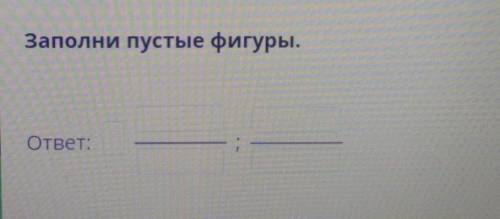 Заполни пустые фигуры.ответ по онлайн мектеп​