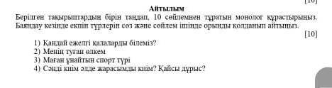 Берілген тақырыптардың бірін таңдап, 10 сөйлемнен тұратын монолог құрастырыңыз. Баяндау кезінде екпі