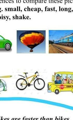 write sentences to compare these pictures. Use the words. It's ok,hyg,small, chear, fast,long,danger