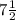 7 \frac {1}{2}