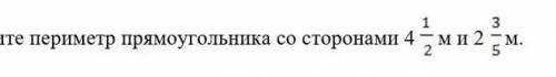 Найди перимитор прамяугольника со старанами 4 1/2м и 2 3/5​