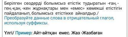 Берілген сөздерді болымсыз етістік тудыратын -ған, -ген,-қан, -кен жұрнақтары мен «емес» көмекші еті