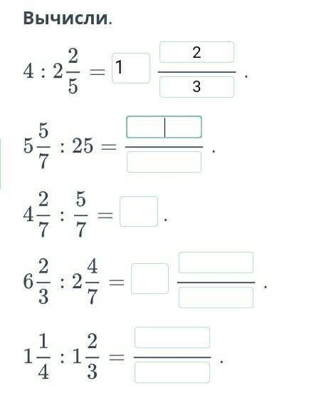 4 ÷ 2 2/5 5 5/7÷25 4 2/7÷5/7 6 2/3÷2 4/7 1 1/4÷1 2/3​