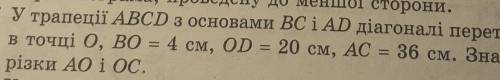 У трапеції ABCD з основами ВС і AD діагоналі перетинаються в точці 0, ВО = 4 см, OD = 20 см, AC = 36