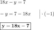 18x - y =7\\\\-y = 7 -18x\ \ \ \ \ \Big| \cdot (-1)\\\\\boxed{\bf{y = 18x - 7}}