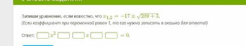 Запиши уравнение, если известно, что x1,2=−17±289+3−−−−−−√. (Если коэффициент при переменной равен 1