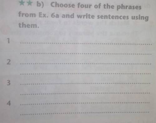 B) Choose four of the phrasesfrom Ex. 6a and write sentences usingthem.1234​