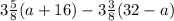 3 \frac{5}{8} (a + 16) - 3 \frac{3}{8} (32 - a)