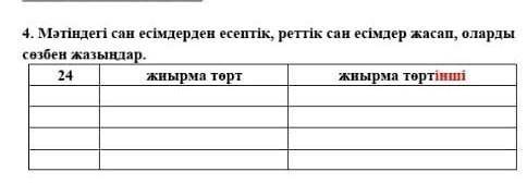 Мәтіндегі сан есімдерден есептік, реттік сан есімдер жасап, оларды сөзбен жазыңдар. 24жиырма төртжиы