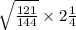 \sqrt{ \frac{121}{144} } \times 2\frac{1}{4}