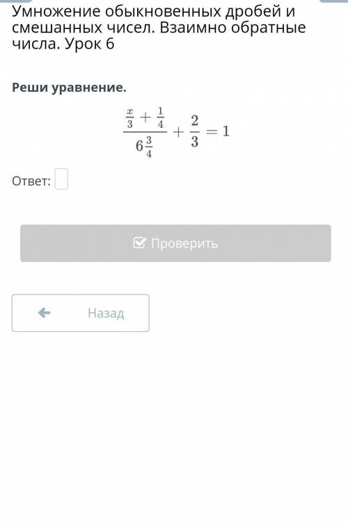 Реши уравнение.х/3 + 1/4 6 3/4 + 2/3 =1ответ: