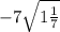 - 7 \sqrt{1 \frac{1}{7} }