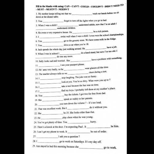 Fill in the blanks with using: CAN - Can't - Could - couldn't - didn't need to - MUST - MUSTN'T - NE