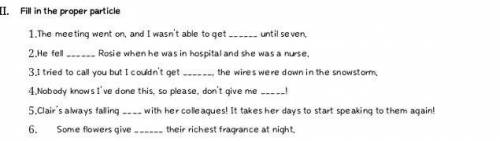 III. Fill in the proper particle 1.The meeting went on, and I wasn't able to getuntil se ven,2.He fe