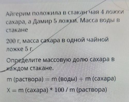 Айгерим положила в стакан чая 4 ложки сахара, а Дамир 5 ложки. Масса воды вСтакане200 г, масса сахар